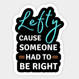 Left Handed Lefty Cause Someone Had To Be Right Sticker